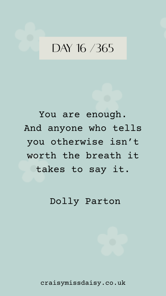 Blue-grey graphic featuring a typewriter font Dolly Parton quote about knowing you are enough for Day 16/365.