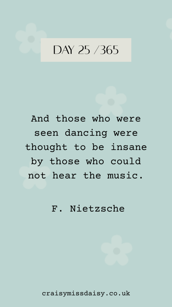 Blue-green background graphic with a typewriter font Nietzsche quote about dancing to your own music for Day 25/365.